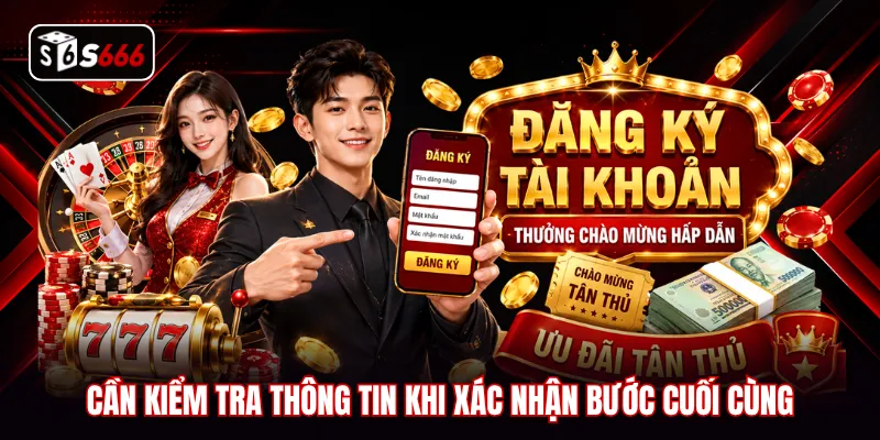 Cần kiểm tra thông tin khi xác nhận bước cuối cùng