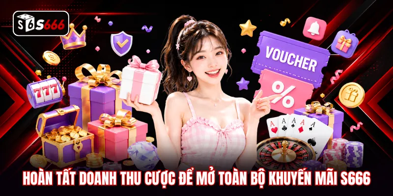 Hoàn tất doanh thu cược để mở toàn bộ khuyến mãi S666