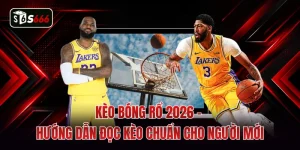 Kèo Bóng Rổ 2026 - Hướng Dẫn Đọc Kèo Chuẩn Cho Người Mới