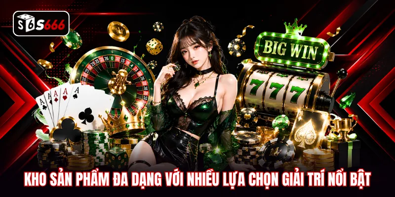 Kho sản phẩm đa dạng với nhiều lựa chọn giải trí nổi bật