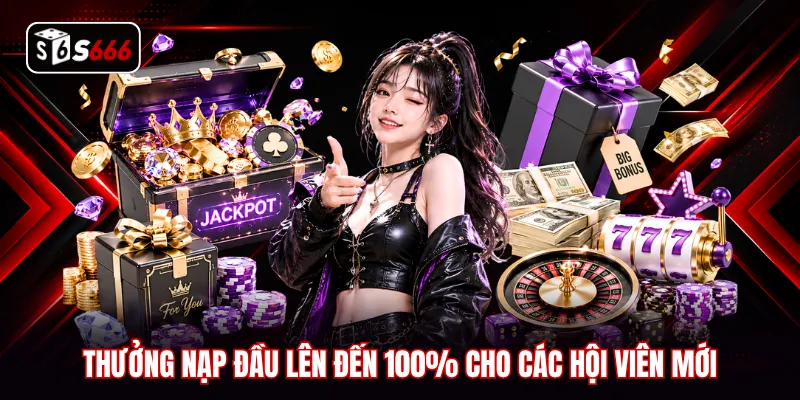 Thưởng nạp đầu lên đến 100% cho các hội viên mới