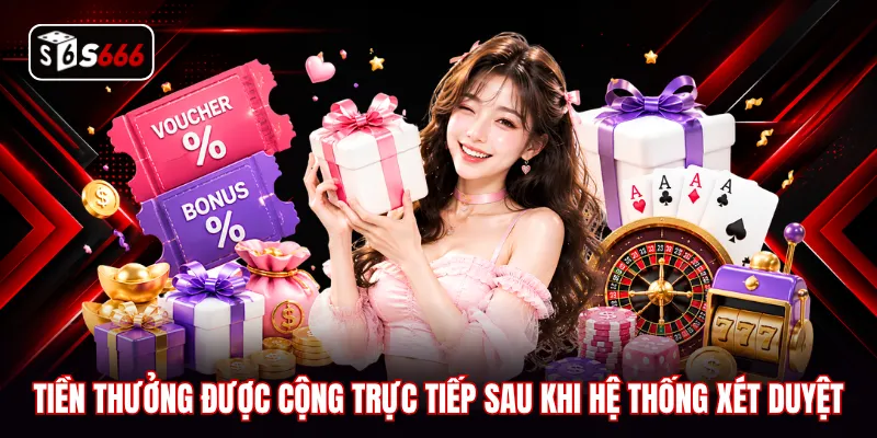 Tiền thưởng được cộng trực tiếp sau khi hệ thống xét duyệt